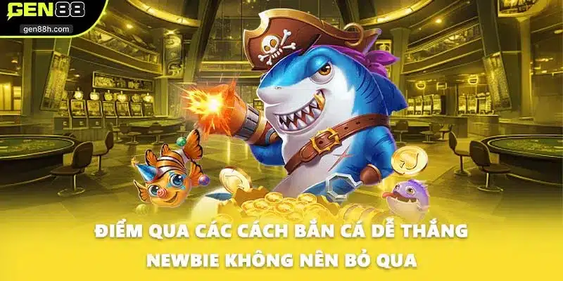 Điểm qua các cách bắn cá dễ thắng newbie không nên bỏ qua