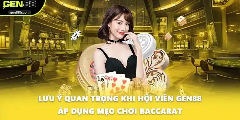 Lưu ý quan trọng khi hội viên GEN88 áp dụng mẹo chơi Baccarat